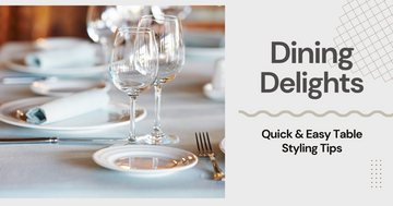 Dining Delights: Quick and Easy Table Styling Tips