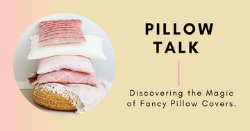 Pillow Talk: Discovering the Magic of Fancy Pillow Covers